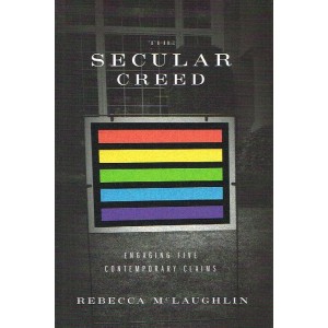 The Secular Creed By Rebecca Mc Laughlin